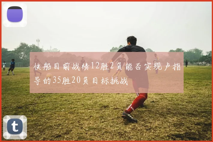 快船目前战绩12胜2负能否实现卢指导的35胜20负目标挑战