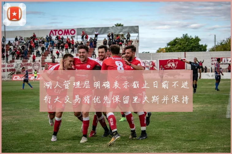 湖人管理层明确表示截止日前不进行大交易将优先保留里夫斯并保持灵活性